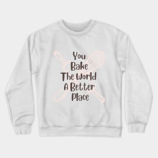 you bake the world a better place Crewneck Sweatshirt